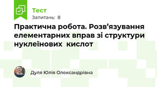 Практична робота. Розв’язування елементарних вправ зі структури нуклеїнових  кислот 