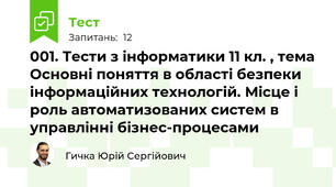 001. Тести з інформатики 11 кл. , тема Основні поняття в області безпеки інформаційних технологій. Місце і роль автоматизованих систем в управлінні бізнес-процесами