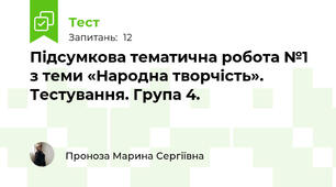 Підсумкова тематична робота №1 з теми «Народна творчість». Тестування. Група 4.