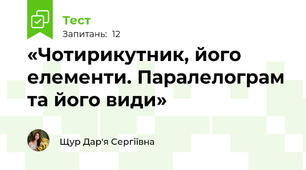 «Чотирикутник, його елементи. Паралелограм та його види»
