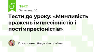 Тести до уроку: «Минливість вражень імпресіоністів і постімпресіоністів»