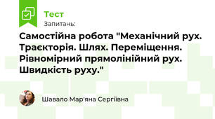 Самостійна робота "Механічний рух. Траєкторія. Шлях. Переміщення. Рівномірний прямолінійний рух. Швидкість руху."