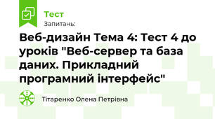 Веб-дизайн Тема 4: Тест 4 до уроків "Веб-сервер та база даних. Прикладний програмний інтерфейс"