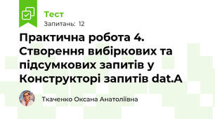 Практична робота 4. Створення вибіркових та підсумкових запитів у Конструкторі запитів dat.A