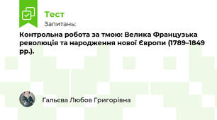 Контрольна робота за тмою: Велика Французька революція та народження нової Європи (1789–1849 рр.).