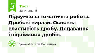 Підсумкова тематична робота. Дробові вирази. Основна властивість дробу. Додавання і віднімання дробів.
