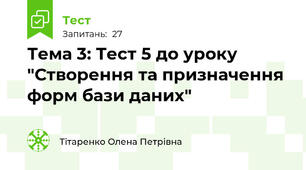 Тема 3: Тест 5 до уроку "Створення та призначення форм бази даних"