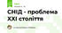 СНІД - проблема ХХІ століття
