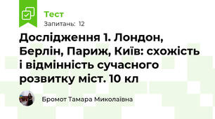 Дослідження 1. Лондон, Берлін, Париж, Київ: схожість і відмінність сучасного розвитку міст. 10 кл