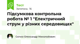 Підсумкова контрольна робота № 1 "Електричний струм у різних середовищах"