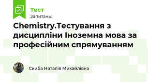  Chemistry.Тестування з дисципліни Іноземна мова за професійним спрямуванням