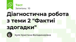 Діагностична робота з теми 2 "Фактиі здогадки"