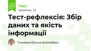 Тест-рефлексія: Збір даних та якість інформації