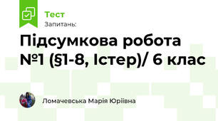 Підсумкова робота №1 (§1-8, Істер)/ 6 клас