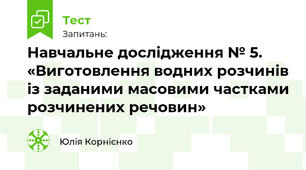 Навчальне дослідження № 5. «Виготовлення водних розчинів із заданими масовими частками розчинених речовин»