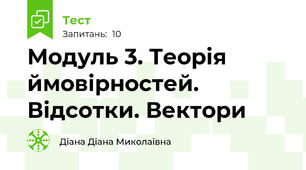 Модуль 3. Теорія ймовірностей. Відсотки. Вектори