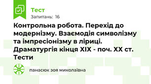 Контрольна робота. Перехід до модернізму. Взаємодія символізму та імпресіонізму в ліриці. Драматургія кінця ХІХ - поч. ХХ ст. Тести