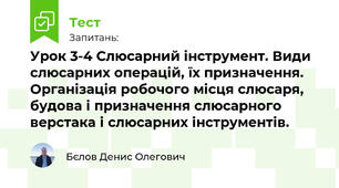 Урок 3-4 Слюсарний інструмент. Види слюсарних операцій, їх призначення. Організація робочого місця слюсаря, будова і призначення слюсарного верстака і слюсарних інструментів.