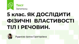 5 клас. Вимірюємо лінійні розміри,  об’єм і масу тіл. Як дослідити фізичні властивості тіл і речовин. 