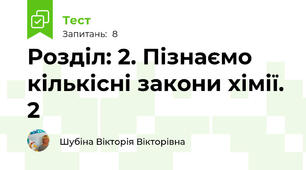 Розділ: 2. Пізнаємо кількісні закони хімії. 2