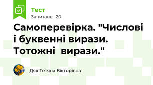 Самоперевірка. "Числові і буквенні вирази.  Тотожні  вирази."