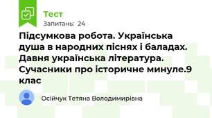 Підсумкова робота. Українська душа в народних піснях і баладах. Давня українська література. Сучасники про історичне минуле.9 клас