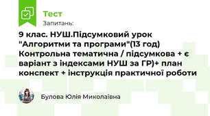 9 клас. НУШ.Підсумковий урок Розділ 3 "Алгоритми та програми"(13 год)  Контрольна тематична / підсумкова + є варіант з індексами НУШ за ГР)+ план конспект + інструкція практичної роботи