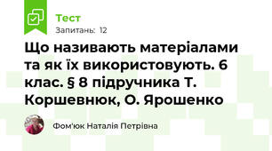 Що називають матеріалами та як їх використовують. 6 клас. § 8 підручника Т. Коршевнюк, О. Ярошенко