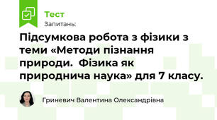 Підсумкова робота з фізики з теми «Методи пізнання природи.  Фізика як природнича наука» для 7 класу.