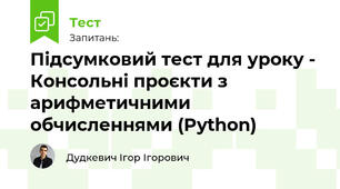 Підсумковий тест для уроку - Консольні проєкти з арифметичними обчисленнями (Python)
