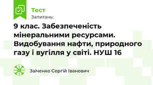 9 клас. Забезпеченість мінеральними ресурсами. Видобування нафти, природного газу і вугілля у світі. НУШ 16