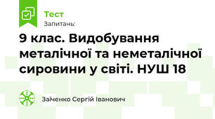 9 клас. Видобування металічної та неметалічної сировини у світі. НУШ 18