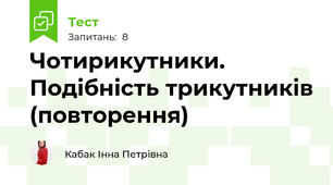 Чотирикутники. Подібність трикутників (повторення)