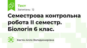 Семестрова контрольна робота ІІ семестр. Біологія 6 клас.