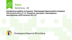 Контрольна робота за темами: "Міжнародні відносини(ІІ половини ХІХ-початку ХХ ст.)" та "Розвиток культури і повсякденне життя(кінець XVIII-початок ХХ ст.)"