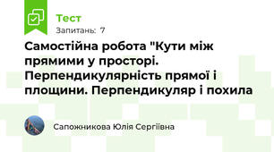 Самостійна робота "Кути між прямими у просторі. Перпендикулярність прямої і площини. Перпендикуляр і похила 
