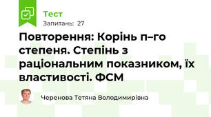Повторення: Корінь п–го степеня. Степінь з раціональним показником, їх властивості. ФСМ