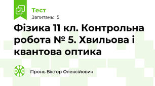 Фізика 11 кл. Контрольна робота № 5. Хвильова і квантова оптика 
