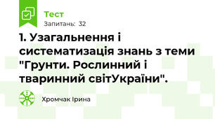 1. Узагальнення і систематизація знань з теми "Грунти. Рослинний і тваринний світУкраїни". 