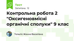 Контрольна робота 2 "Оксигеновмісні органічні сполуки" 9 клас
