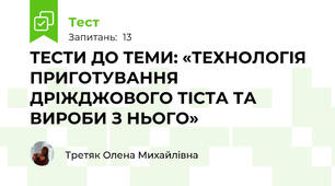 ТЕСТИ ДО ТЕМИ: «ТЕХНОЛОГІЯ ПРИГОТУВАННЯ ДРІЖДЖОВОГО ТІСТА ТА ВИРОБИ З НЬОГО»