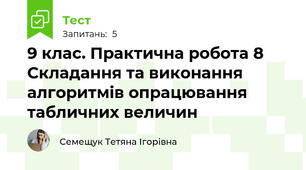 9 клас. Практична робота 8 Складання та виконання алгоритмів опрацювання табличних величин