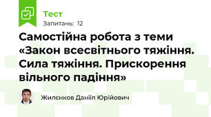 Самостійна робота з теми «Закон всесвітнього тяжіння. Сила тяжіння. Прискорення вільного падіння»