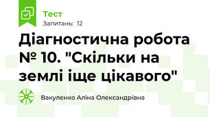 Діагностична робота № 10. "Скільки на землі іще цікавого"