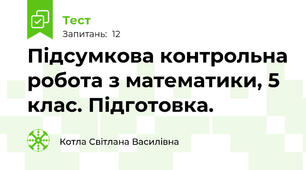 Підсумкова контрольна робота з математики, 5 клас. Підготовка.