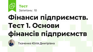 Фінанси підприємств. Тест 1. Основи фінансів підприємств