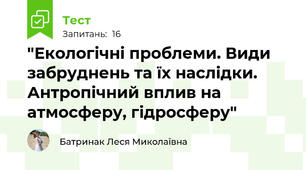 "Екологічні проблеми. Види забруднень та їх наслідки. Антропічний вплив на атмосферу, гідросферу"