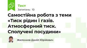 Самостійна робота з теми «Тиск рідин і газів. Атмосферний тиск.  Сполучені посудини»