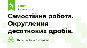Самостійна робота. Округлення десяткових дробів.