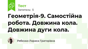Геометрія-9. Самостійна робота. Довжина кола. Довжина дуги кола. 